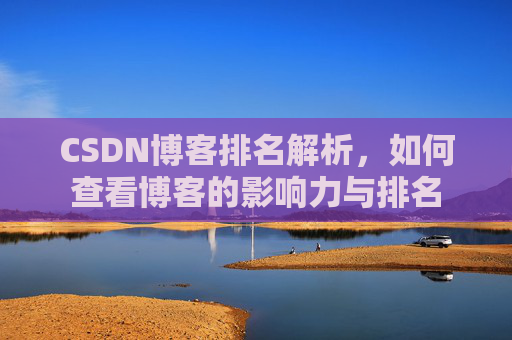 CSDN博客排名解析,如何查看博客的影响力与排名